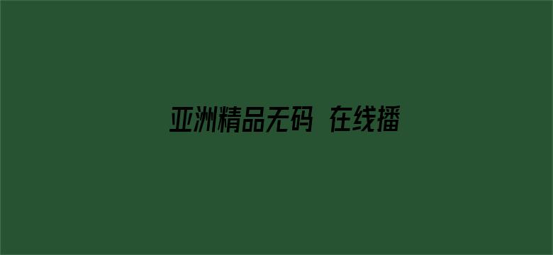 亚洲精品无码 在线播放